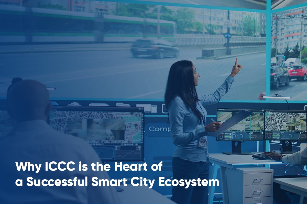 Why Integrated command and control center (ICCC) is the Heart of a Successful Smart City Ecosystem.jpg
